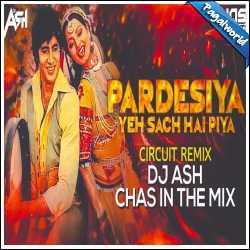 Pardesiya Yeh Sach Hai Piya Circuit Mix - DJ Ash