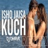 Ishq Jaisa Kuch Remix - DJ Dharak