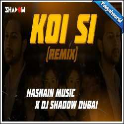 Koi Si REMIX - DJ Shadow Dubai x Hasnain Music