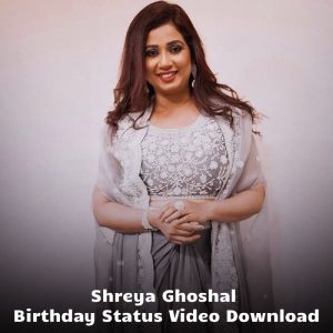 Shreya Ghoshal Birthday Status Video